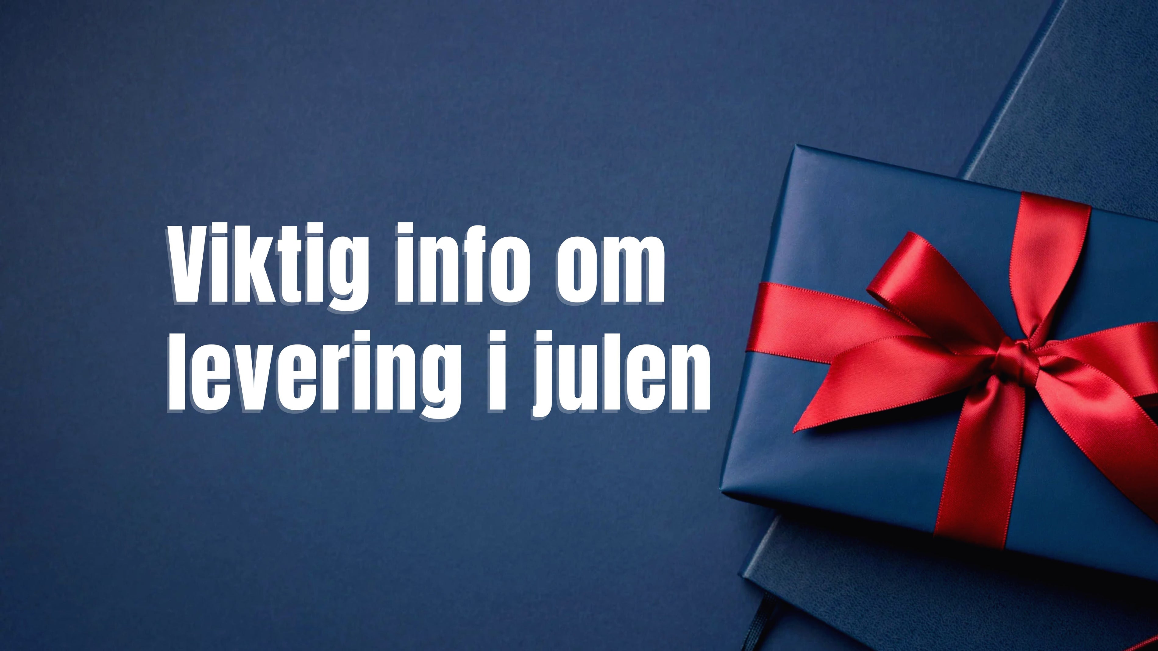 🎄 Levering og sending i julen, viktig informasjon!