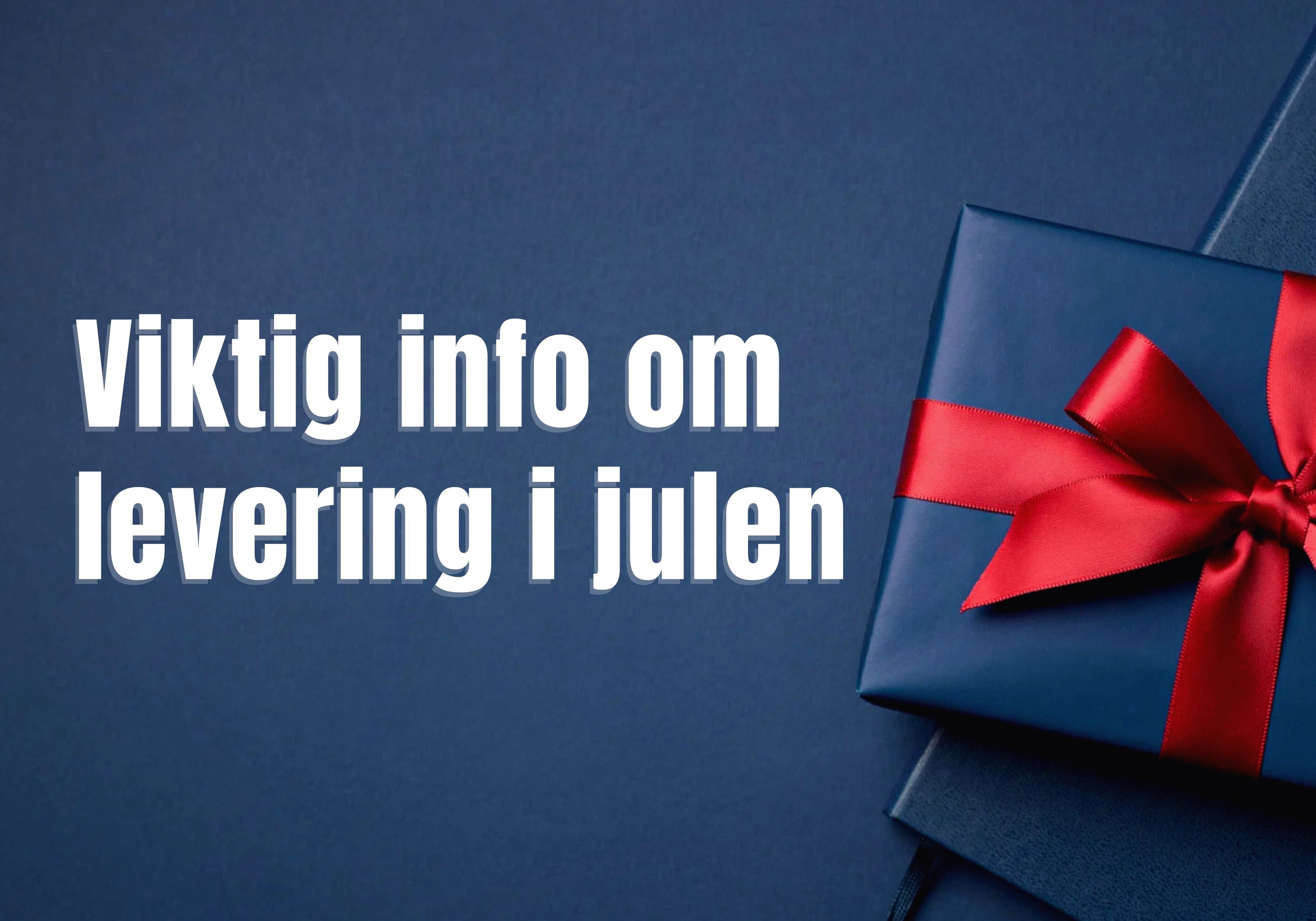 🎄 Levering og sending i julen, viktig informasjon!